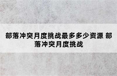 部落冲突月度挑战最多多少资源 部落冲突月度挑战